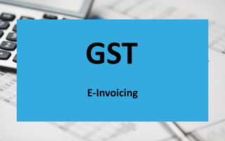 GST
E-Invoicing
 