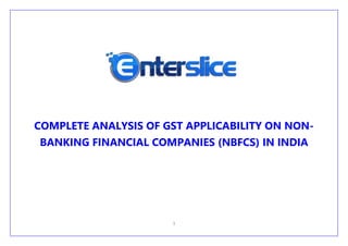 1
COMPLETE ANALYSIS OF GST APPLICABILITY ON NON-
BANKING FINANCIAL COMPANIES (NBFCS) IN INDIA
 