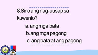 8.Sinoangnag-uusapsa
kuwento?
a.angmga bata
b.angmgapagong
c.angbataatangpagong
 
