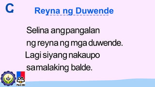 Selina angpangalan
ngreynangmgaduwende.
Lagisiyangnakaupo
samalaking balde.
C
. Reyna ng Duwende
 