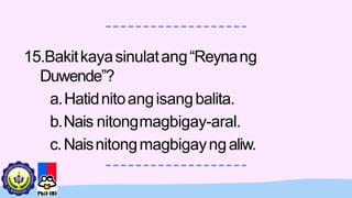 15.Bakitkayasinulatang“Reynang
Duwende”?
a.Hatidnitoangisangbalita.
b.Nais nitongmagbigay-aral.
c.Naisnitongmagbigayngaliw.
 