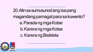 20.Alinsasumusunodangisapang
magandangpamagatparasakuwento?
a.ParadangmgaKotse
b.KarerangmgaKotse
c.KarerangBisikleta
 