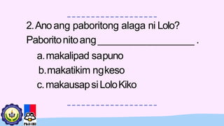 2.Anoang paboritong alaga ni Lolo?
Paboritonitoang________________ .
a.makalipad sapuno
b.makatikim ngkeso
c.makausapsiLoloKiko
 