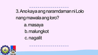 3.AnokayaangnaramdamanniLolo
nangmawalaangloro?
a.masaya
b.malungkot
c.nagalit
 