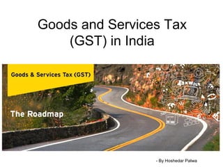 Goods and Services Tax
(GST) in India
- By Hoshedar Patwa
 
