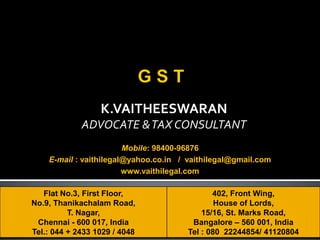 K.VAITHEESWARAN
ADVOCATE &TAX CONSULTANT
Flat No.3, First Floor,
No.9, Thanikachalam Road,
T. Nagar,
Chennai - 600 017, India
Tel.: 044 + 2433 1029 / 4048
402, Front Wing,
House of Lords,
15/16, St. Marks Road,
Bangalore – 560 001, India
Tel : 080 22244854/ 41120804
Mobile: 98400-96876
E-mail : vaithilegal@yahoo.co.in / vaithilegal@gmail.com
www.vaithilegal.com
 