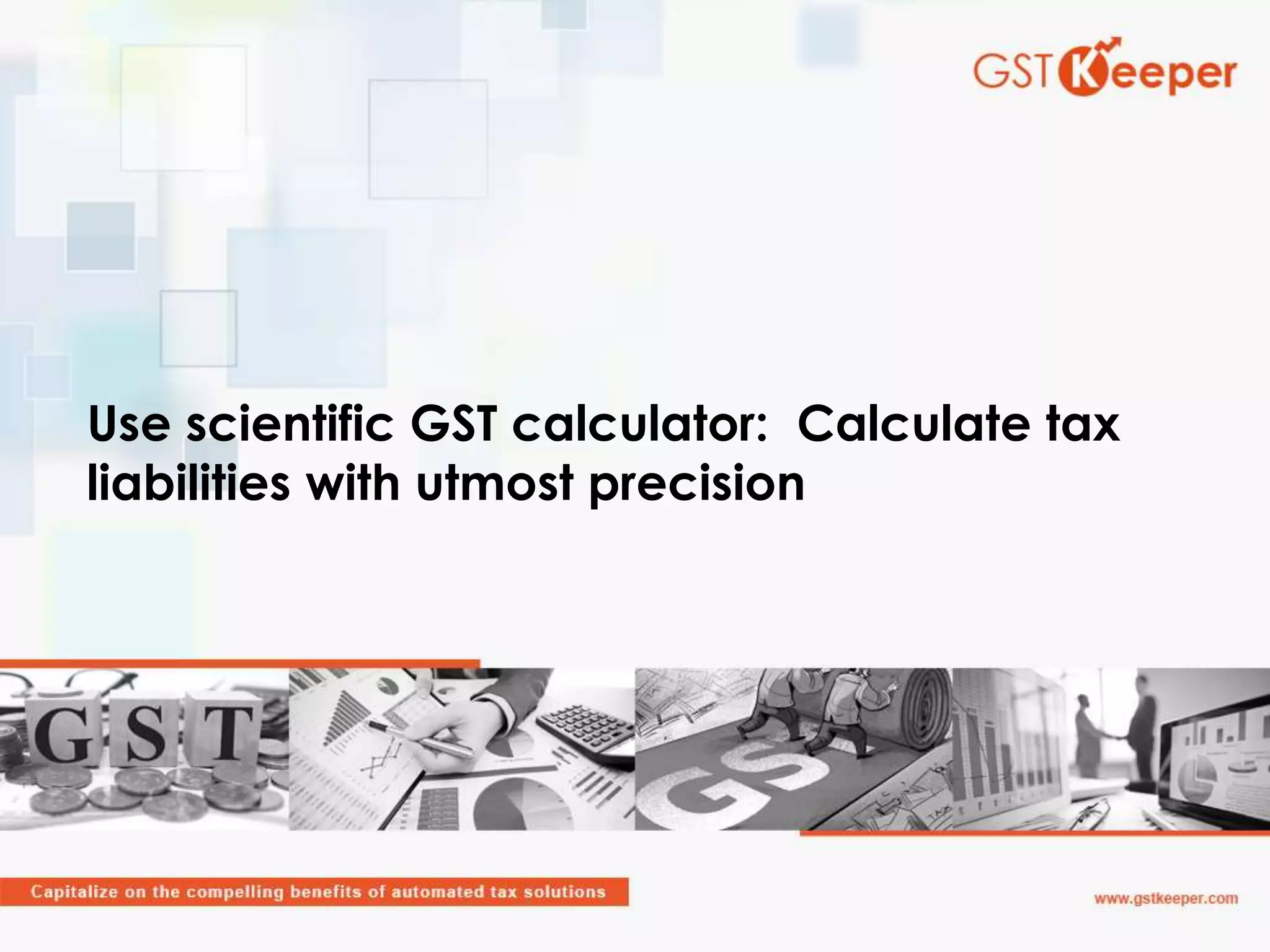 Use scientific GST calculator Calculate tax liabilities with utmost