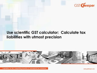 Use scientific GST calculator: Calculate tax
liabilities with utmost precision
 
