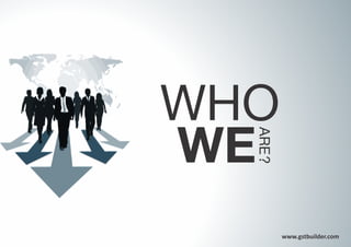 WHO
WE
ARE?
www.gstbuilder.com
 