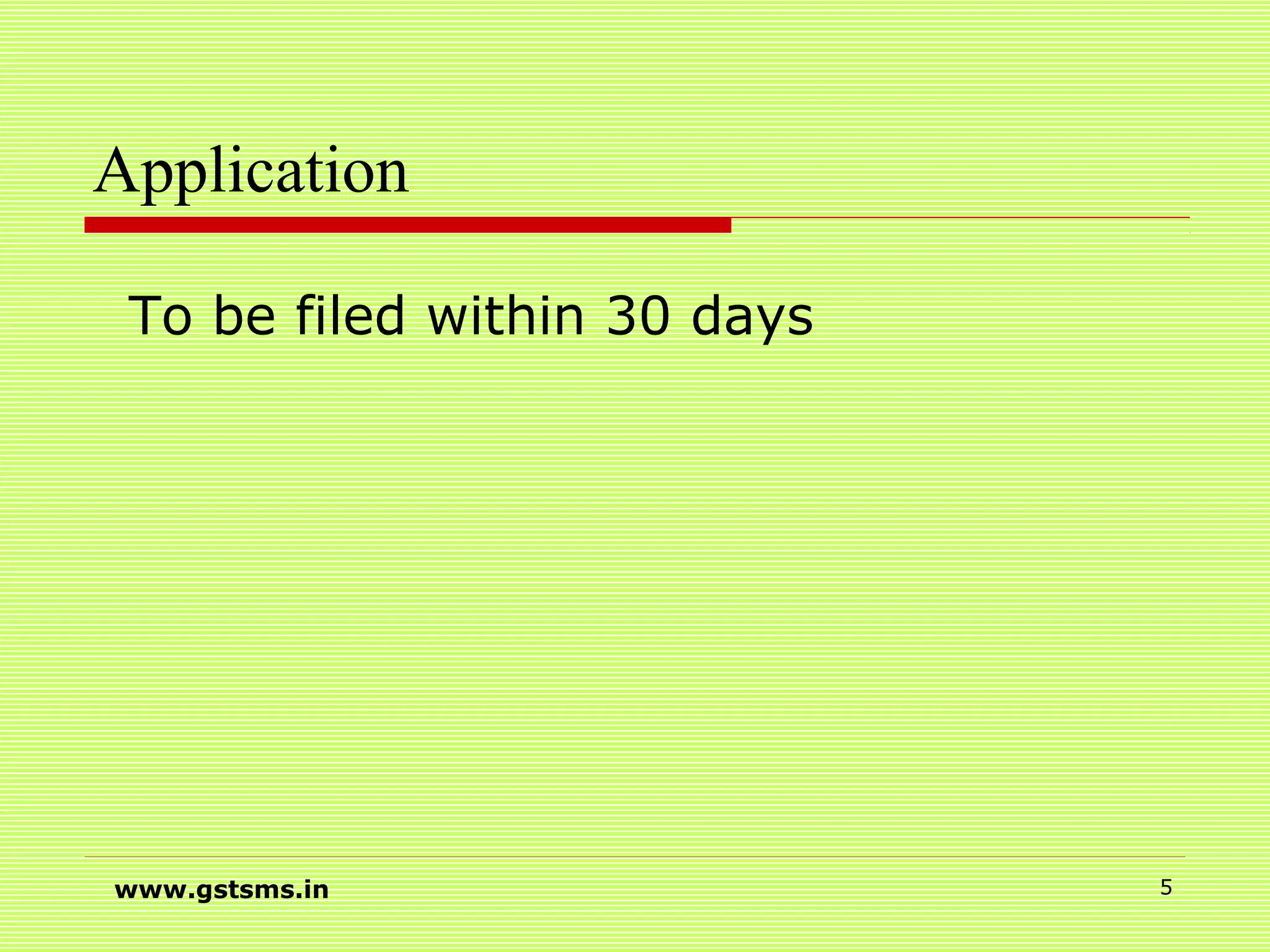 Application
To be filed within 30 days
www.gstsms.in 5
 