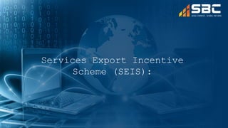 Services Export Incentive
Scheme (SEIS):
 