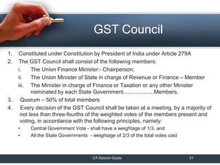 GST Council
Practical Aspects of GST Gaurav Gupta 21
1. Constituted under Constitution by President of India under Article...