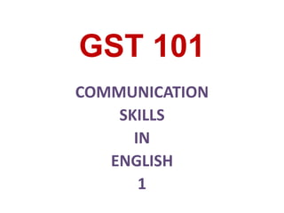 GST 101
COMMUNICATION
SKILLS
IN
ENGLISH
1
 