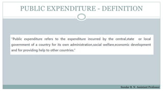 PUBLIC EXPENDITURE - DEFINITION
Sundar B. N. Assistant Professor
 
