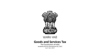 Goods and Services Tax
The Constitution of India
(w.e.f. July 1, 2017)
Hundred and First Amendment Act, 2017
 