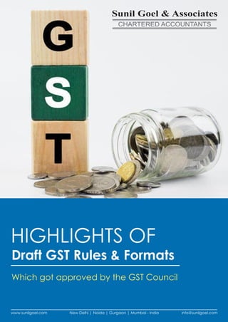 New Delhi | Noida | Gurgaon | Mumbai - India info@sunilgoel.comwww.sunilgoel.com
Draft GST Rules & Formats
Which got approved by the GST Council
HIGHLIGHTS OF
 