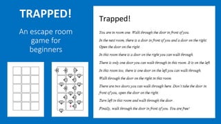 TRAPPED!
An escape room
game for
beginners
 