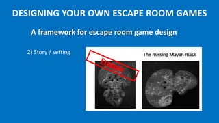 DESIGNING YOUR OWN ESCAPE ROOM GAMES
4) Check: is it a disguised test?
A framework for escape room game design
 