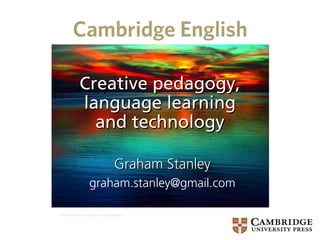 Creative pedagogy,
            language learning
              and technology

                                  Graham Stanley
                  graham.stanley@gmail.com

http://www.flickr.com/photos/pilottagev
 