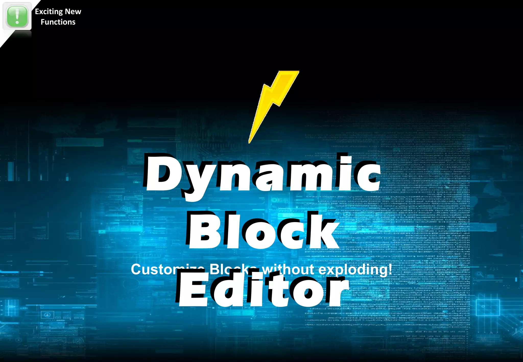 Exciting New
 Functions




                Dynamic
                 Block
                 Editor
               Customize Blocks without exploding!
 