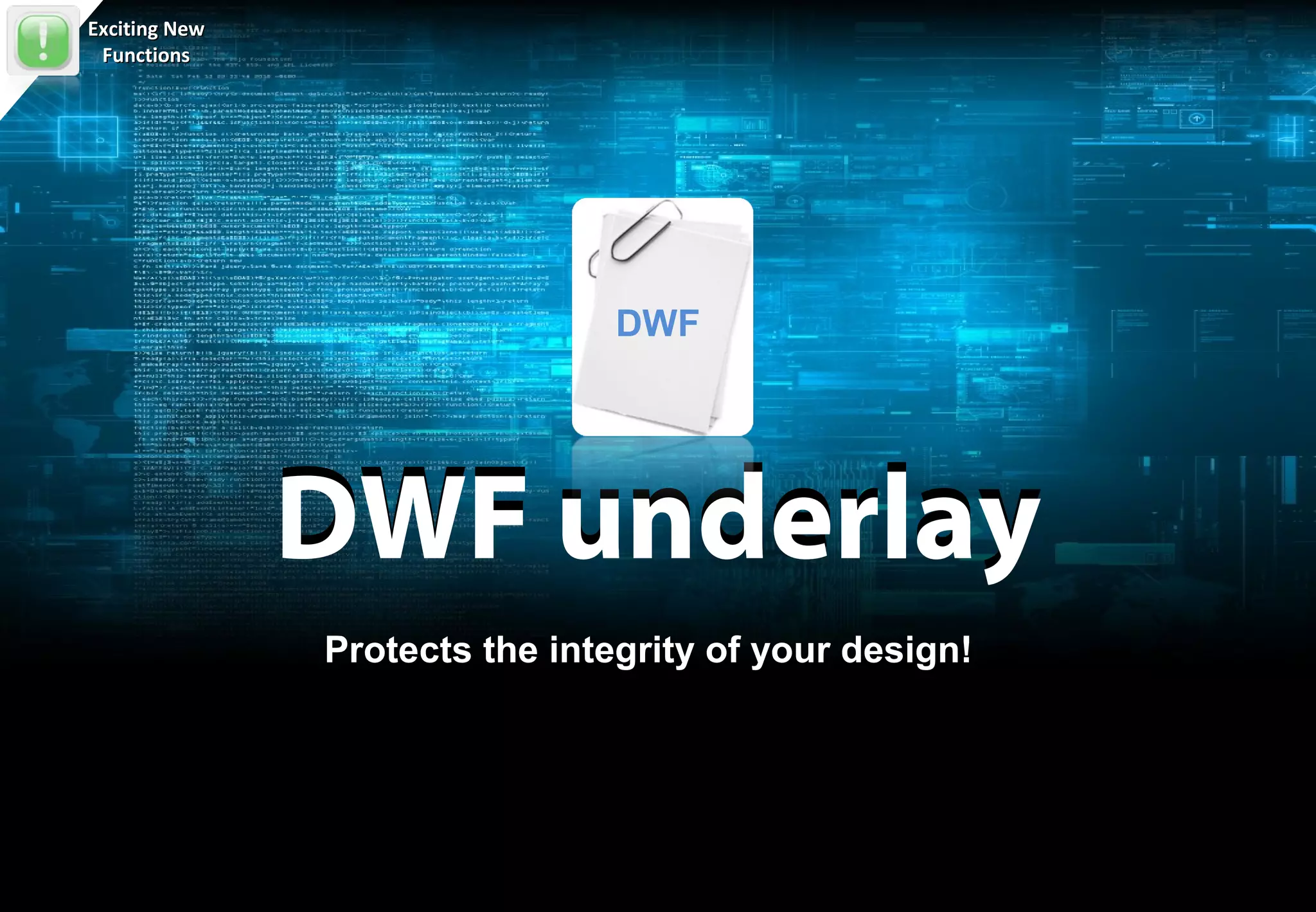 Exciting New
 Functions




                                DWF




               DWF underlay
               Protects the integrity of your design!
 