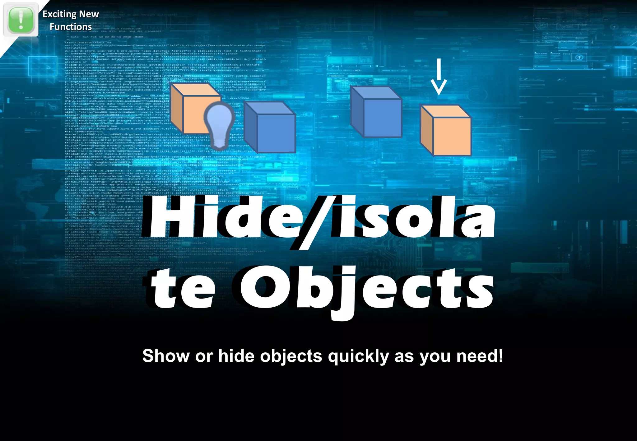 Exciting New
 Functions




               Hide/isola
               Hide/isola
               te Objects
               te Objects
               Show or hide objects quickly as you need!
 