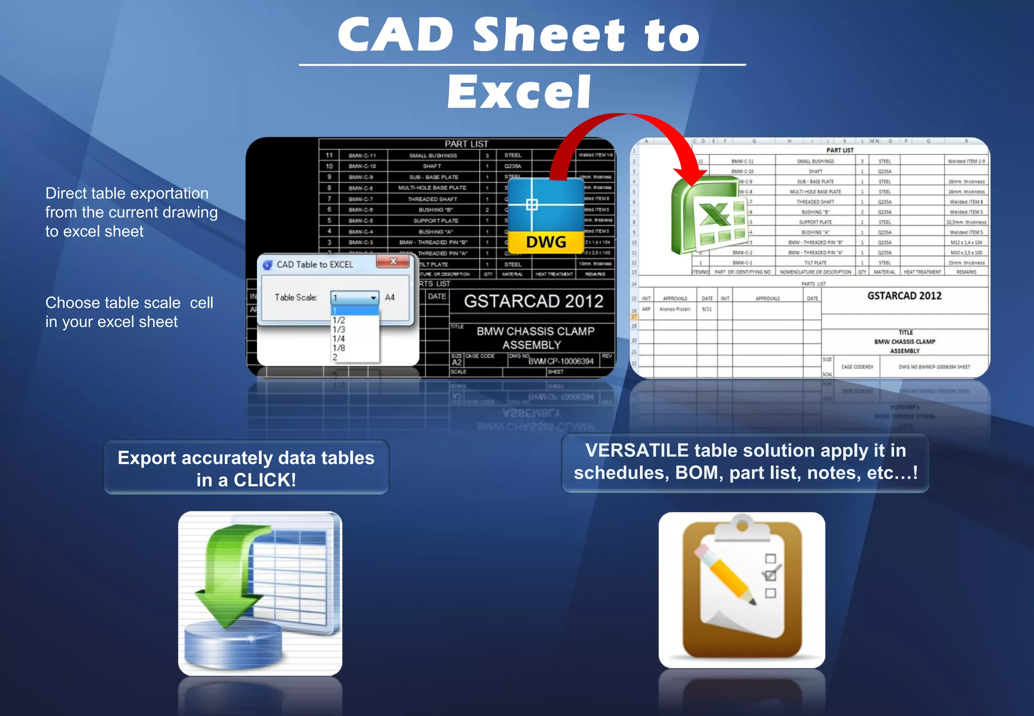 CAD Sheet to
                                     Excel
Direct table exportation
from the current drawing
to excel sheet



Choose table scale cell
in your excel sheet




          Export accurately data tables    VERSATILE table solution apply it in
                  in a CLICK!             schedules, BOM, part list, notes, etc…!
 
