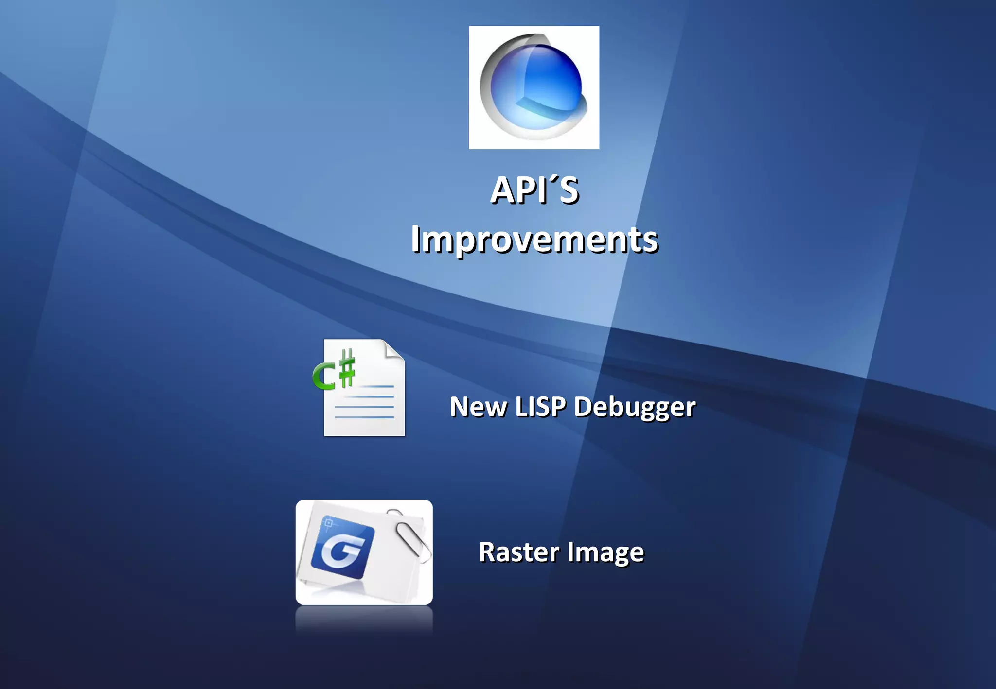 API´S
Improvements



 New LISP Debugger



   Raster Image
 