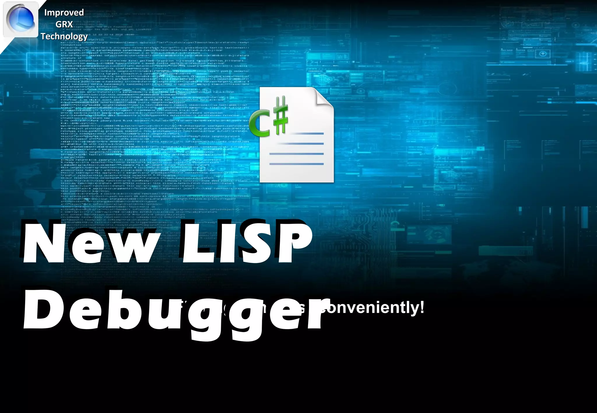 Improved
   GRX
Technology




New LISP
Debugger     Fix bugs and test conveniently!
 