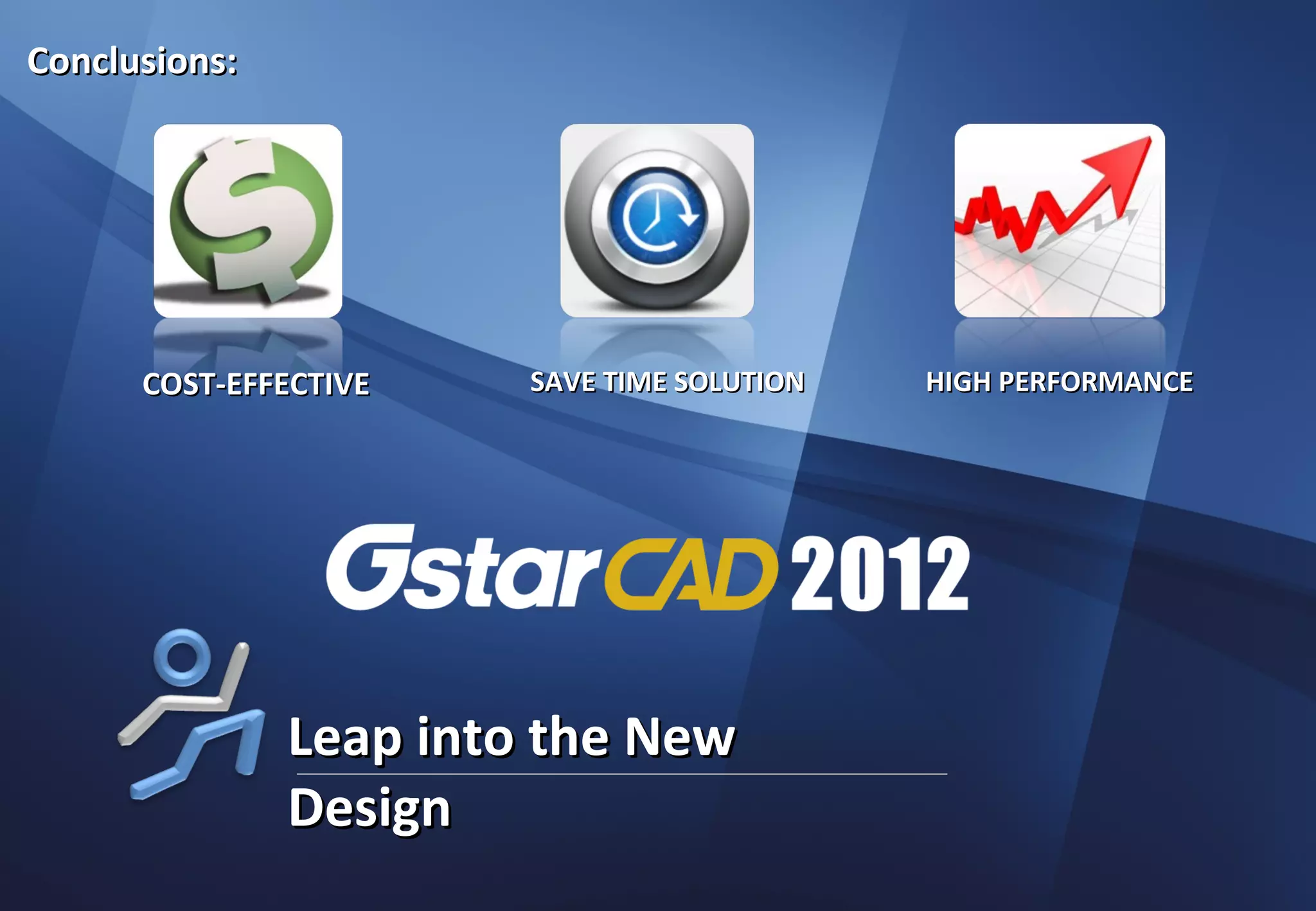 Conclusions:




      COST-EFFECTIVE    SAVE TIME SOLUTION   HIGH PERFORMANCE




               Leap into the New
               Design
 