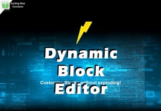 Exciting New
 Functions




                Dynamic
                 Block
                 Editor
               Customize Blocks without exploding!
 