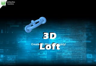 Exciting New
 Functions




                     3D
                    Loft
               Create 3D Objects Quickly!
 