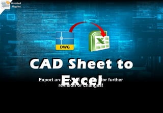 Oriented
Plug-ins




           CAD Sheet to
              Excel
            Export and save data tables for further
                    revision or changes!
 