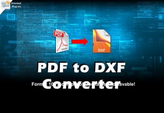 Oriented
Plug-ins




             PDF to DXF
             Converter
           Format 100% compatible, editable and savable!
 