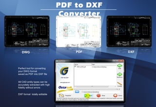 PDF to DXF
                                 Converter




   DWG                               PDF      DXF




Perfect tool for converting
your DWG format
saved as PDF into DXF file


All CAD entity types can be
accurately extracted with high
fidelity without errors

DXF format totally editable
 