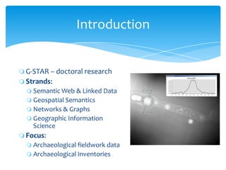 Introduction
 G-STAR – doctoral research
 Strands:
 Semantic Web & Linked Data
 Geospatial Semantics
 Networks & Grap...
