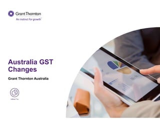 Australia GST
Changes
Grant Thornton Australia
 