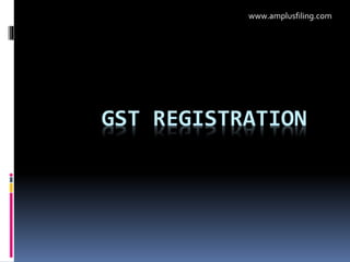 GST REGISTRATION
www.amplusfiling.com
 