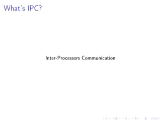 What's IPC?

Inter-Processors Communication

 