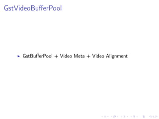 GstVideoBuerPool

GstBuerPool + Video Meta + Video Alignment

 
