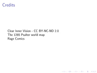 Credits

Clear Inner Vision - CC BY-NC-ND 2.0
The 1265 Psalter world map
Rage Comics

 