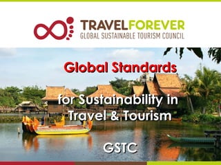 Global StandardsGlobal Standards
for Sustainability infor Sustainability in
Travel & TourismTravel & Tourism
GSTCGSTC
 