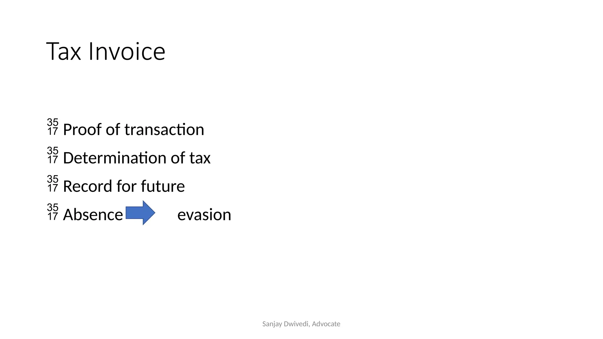 Sanjay Dwivedi, Advocate
Tax Invoice
 Proof of transaction
 Determination of tax
 Record for future
 Absence evasion
 