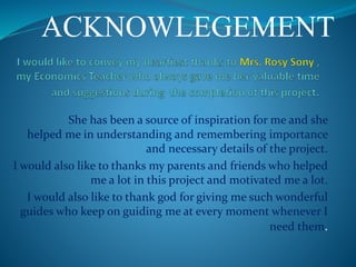 She has been a source of inspiration for me and she
helped me in understanding and remembering importance
and necessary details of the project.
I would also like to thanks my parents and friends who helped
me a lot in this project and motivated me a lot.
I would also like to thank god for giving me such wonderful
guides who keep on guiding me at every moment whenever I
need them.
ACKNOWLEGEMENT
 