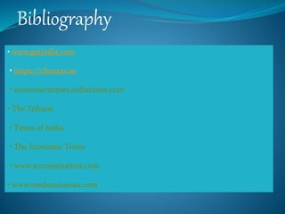 Bibliography
• www.gstindia.com
• https://cleartax.in
• economicstimes.indiatimes.com
• The Tribune
• Times of India
• The Economic Times
• www.successmantra.com
• www.medetariansea.com
 