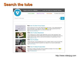 http://www.videojug.com 
/ 
SSeeaarrcchh tthhee ttuubbee 
 