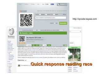 http://qrcode.kaywa.com 
QQuuiicckk rreessppoonnssee rreeaaddiinngg rraaccee 
 