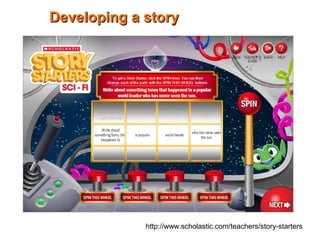 DDeevveellooppiinngg aa ssttoorryy 
http://www.scholastic.com/teachers/story-starters 
 