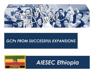 GCPs FROM SUCCESSFUL EXPANSIONS




             AIESEC Ethiopia
 