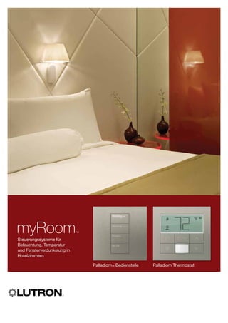 myRoom™
Steuerungssysteme für
Beleuchtung, Temperatur
und Fensterverdunkelung in
Hotelzimmern
Palladiom™ Bedienstelle Palladiom Thermostat
 
